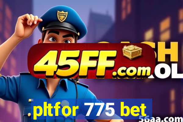 pltfor 775 bet